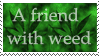 a friend with weed is a friend indeed!